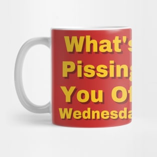 What's Pissing You Off Wednesday 2022 Mug